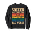 Funny Soccer Makes Me Say Bad Words F Sweatshirt - Unique Graphic Unisex - T-Shirt, Sweatshirt, Hoodie