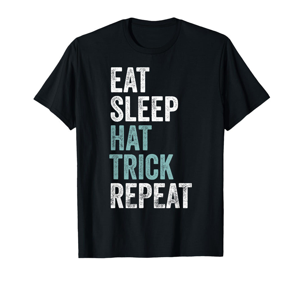 Eat Sleep Hat Trick Repeat Funny T-Shirt - Streetwear Style Men Women - T-Shirt, Sweatshirt, Hoodie