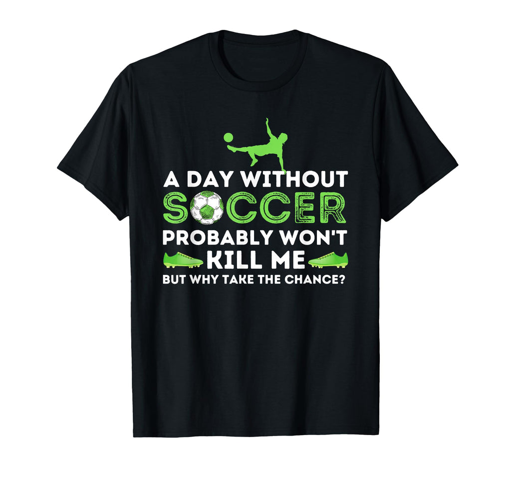 Day Without Soccer Soccer Lover T-Shirt - Fun Novelty Design for Adults - T-Shirt, Sweatshirt, Hoodie