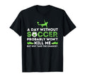 Day Without Soccer Soccer Lover T-Shirt - Fun Novelty Design for Adults - T-Shirt, Sweatshirt, Hoodie