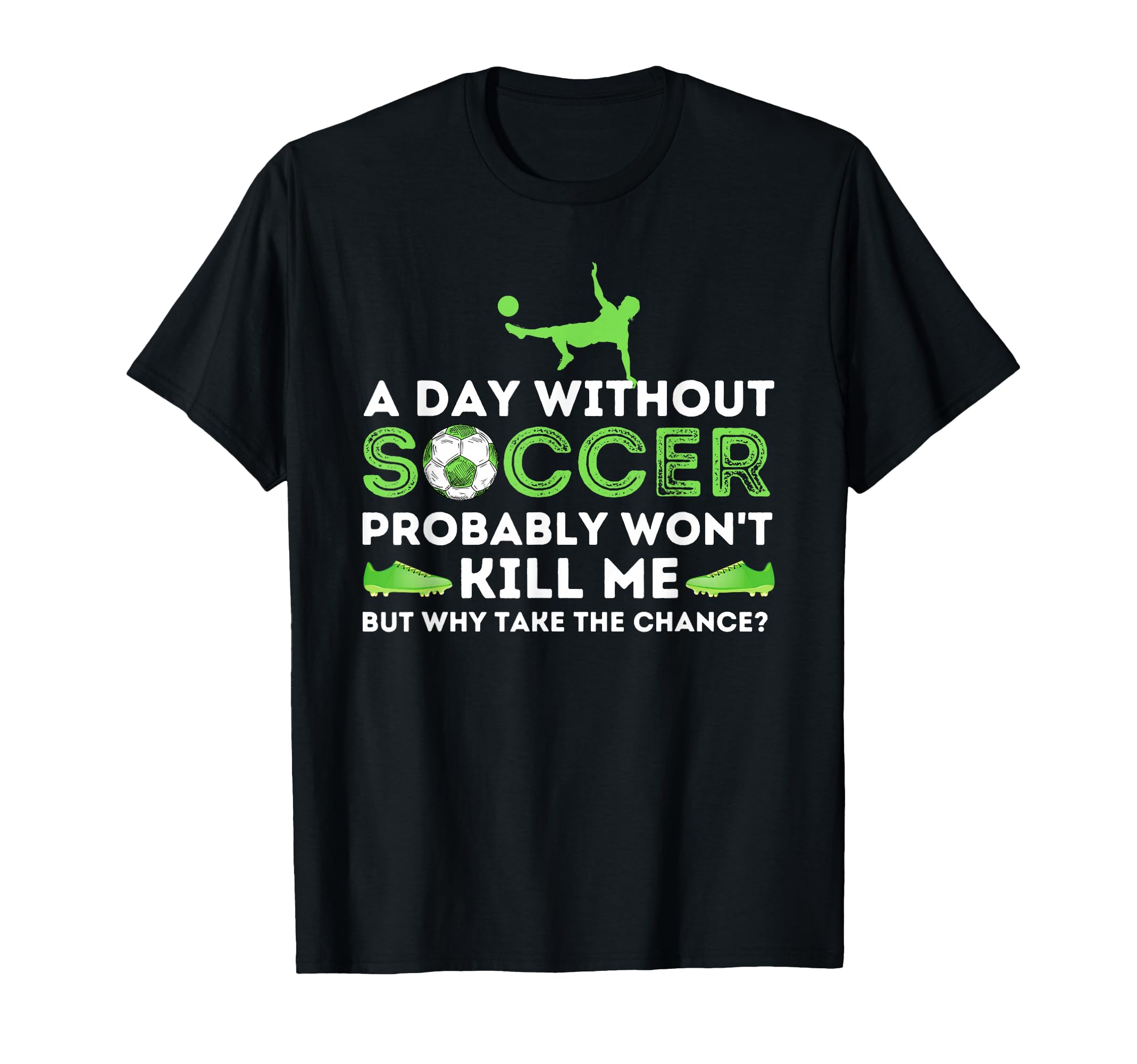 Day Without Soccer Soccer Lover T-Shirt - Fun Novelty Design for Adults - T-Shirt, Sweatshirt, Hoodie