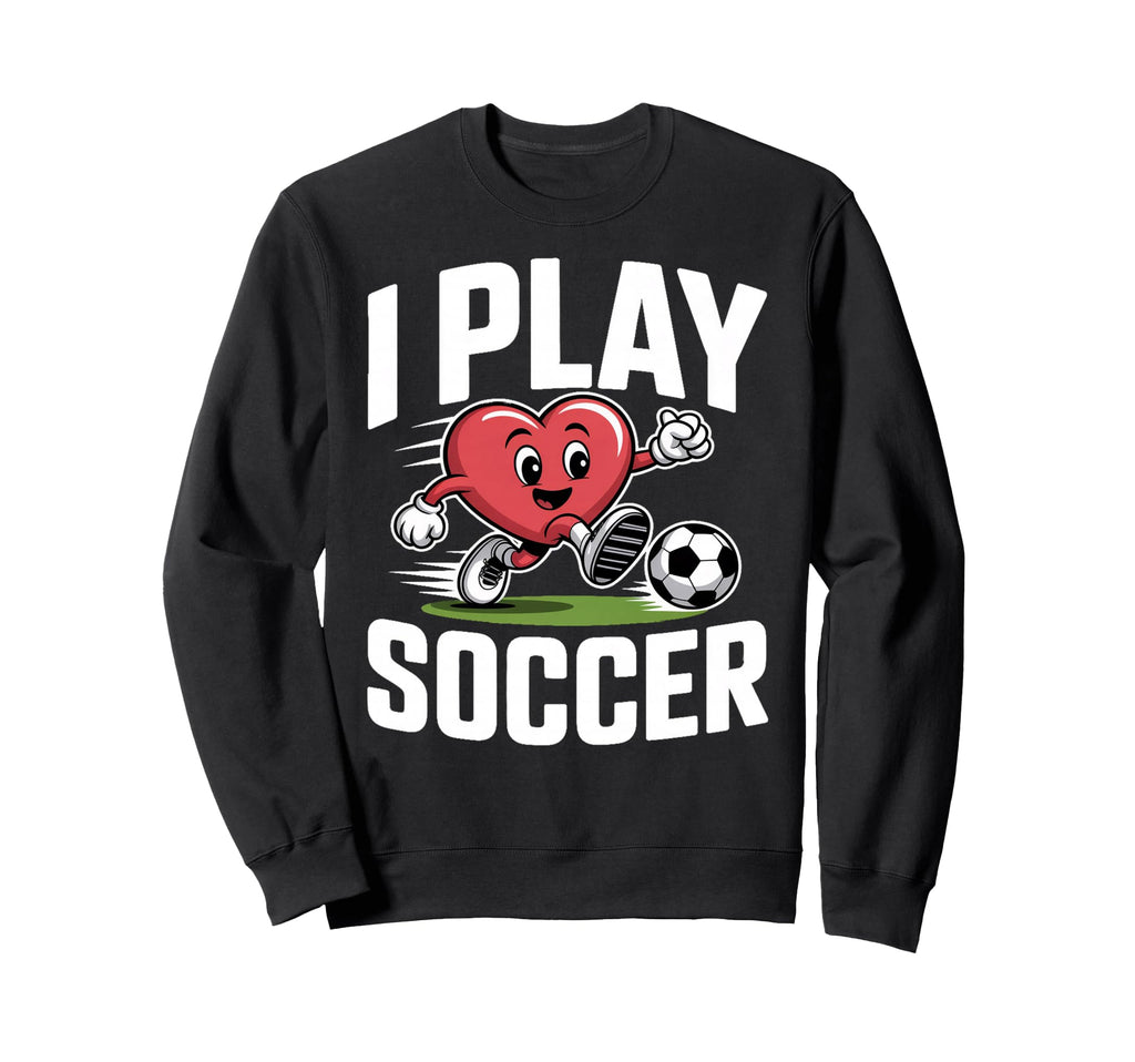 I Play Soccer Heart Soccer Sweatshirt - Graphic Print Men Women - T-Shirt, Sweatshirt, Hoodie