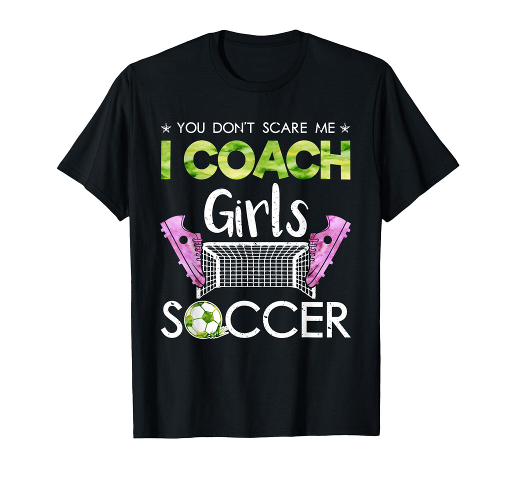 You Dont Scare Me I Coach Soccer Coaches T-Shirt - Graphic Print Men Women - T-Shirt, Sweatshirt, Hoodie