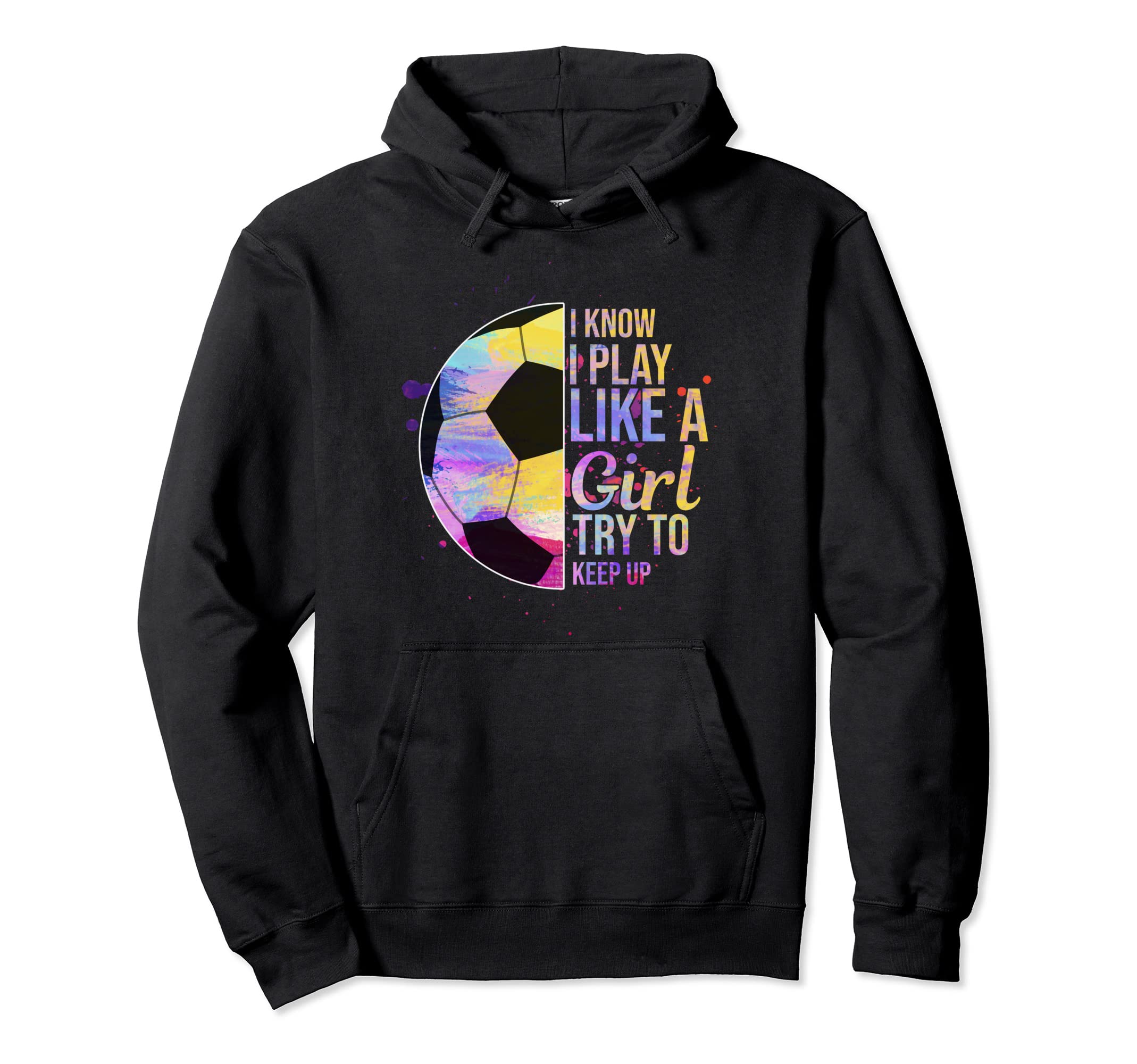 I Know I Play Like Try To Keep Up Soccer Hoodie - Novelty Apparel Unisex - T-Shirt, Sweatshirt, Hoodie