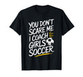 You Dont Scare Me I Coach Soccer Funny T-Shirt - Custom Art Print Unisex - T-Shirt, Sweatshirt, Hoodie
