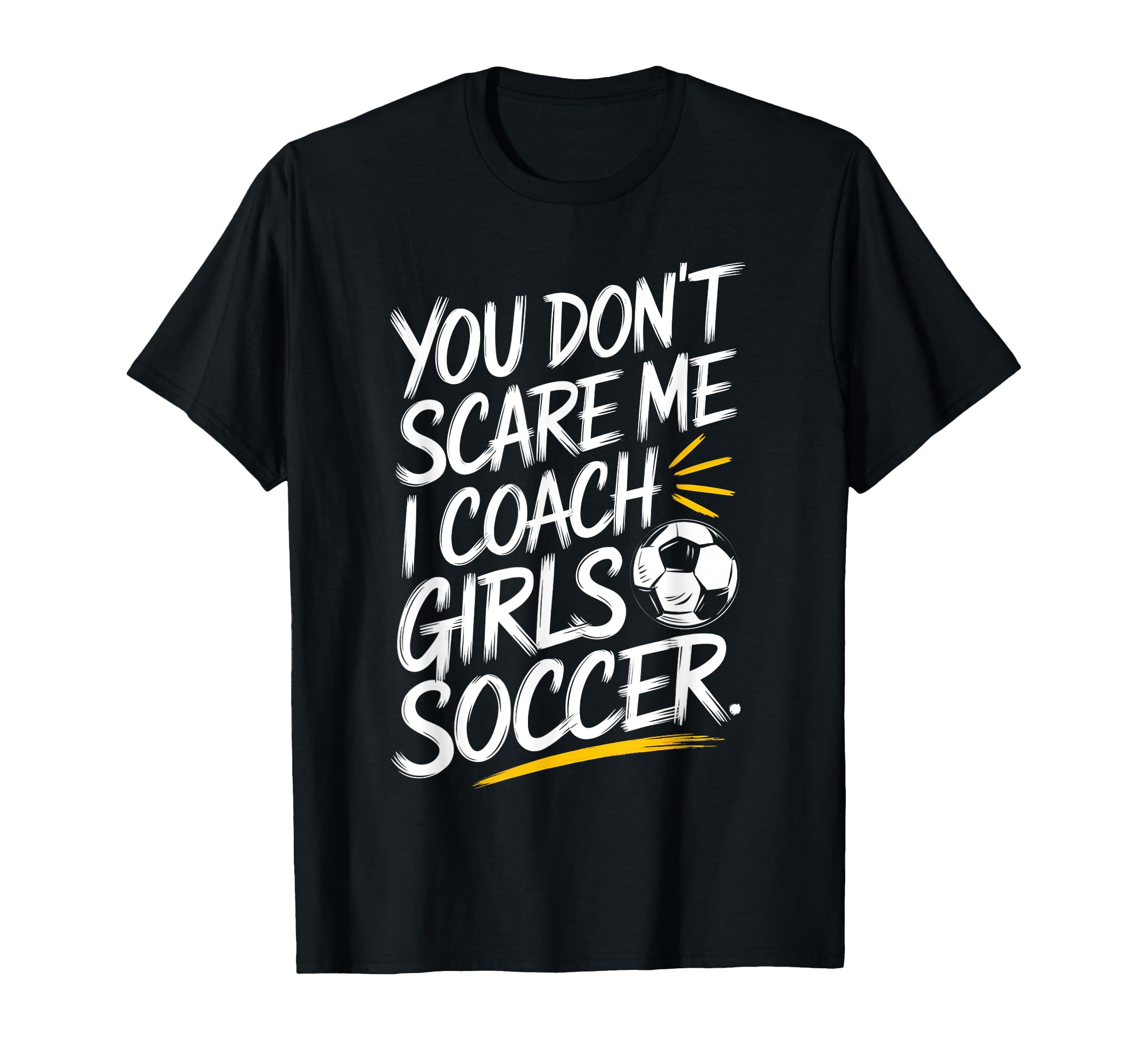 You Dont Scare Me I Coach Soccer Funny T-Shirt - Custom Art Print Unisex - T-Shirt, Sweatshirt, Hoodie
