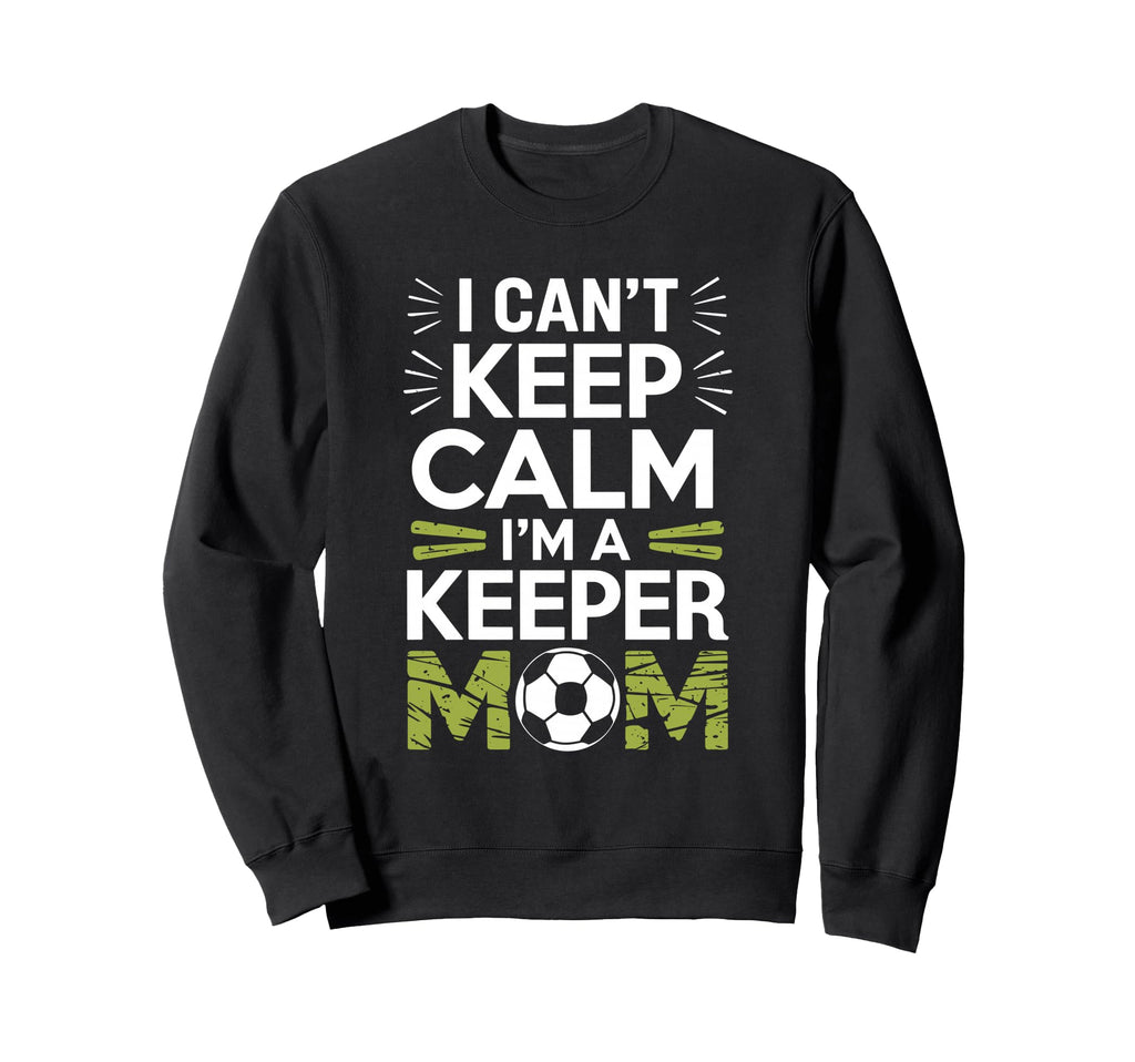 Keep Calm Im Keeper Mom Soccer Sweatshirt - Graphic Print for Adults - T-Shirt, Sweatshirt, Hoodie