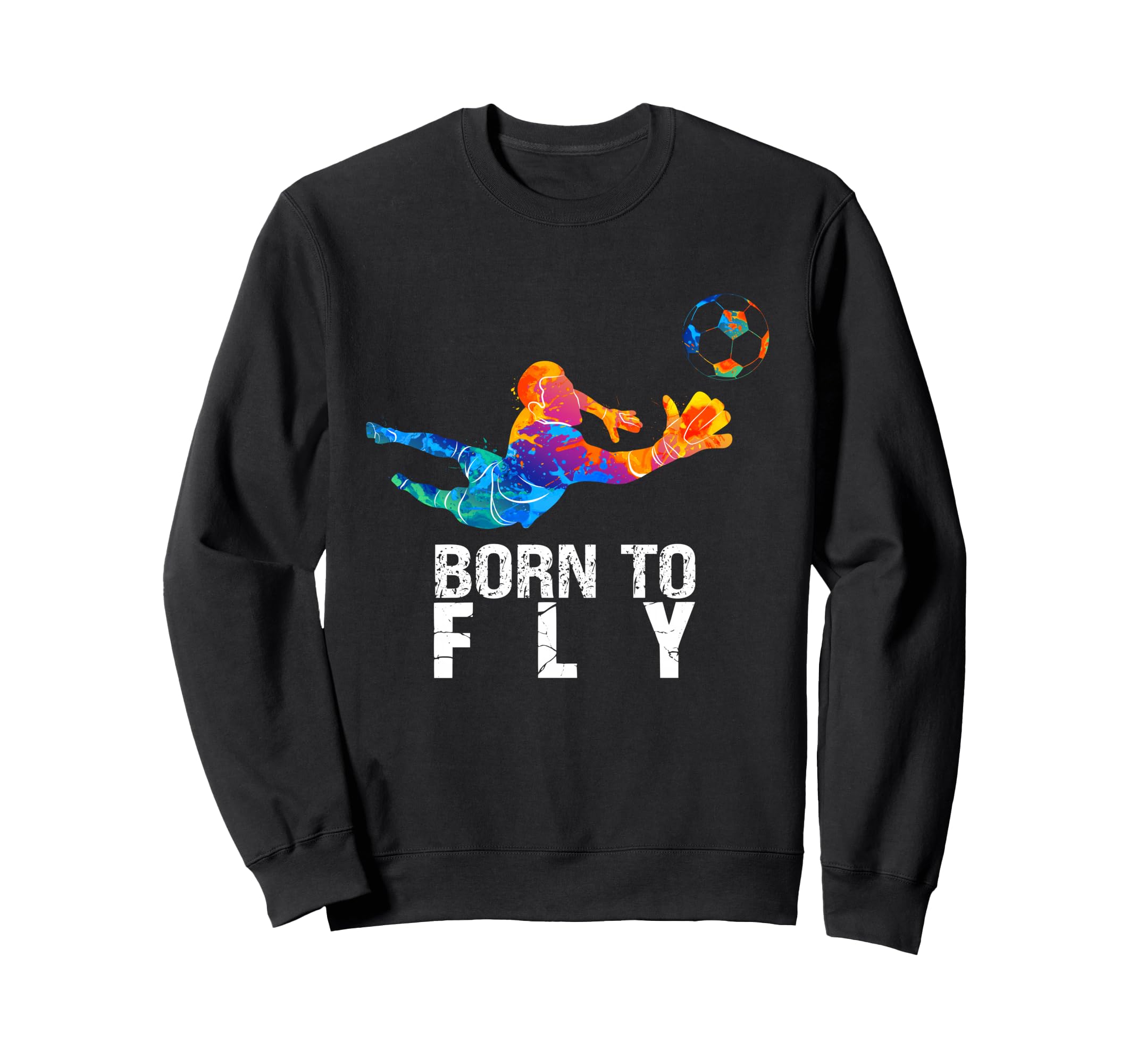 Born To Fly Goalie Soccer Funny Sweatshirt - Custom Art Print for Adults - T-Shirt, Sweatshirt, Hoodie