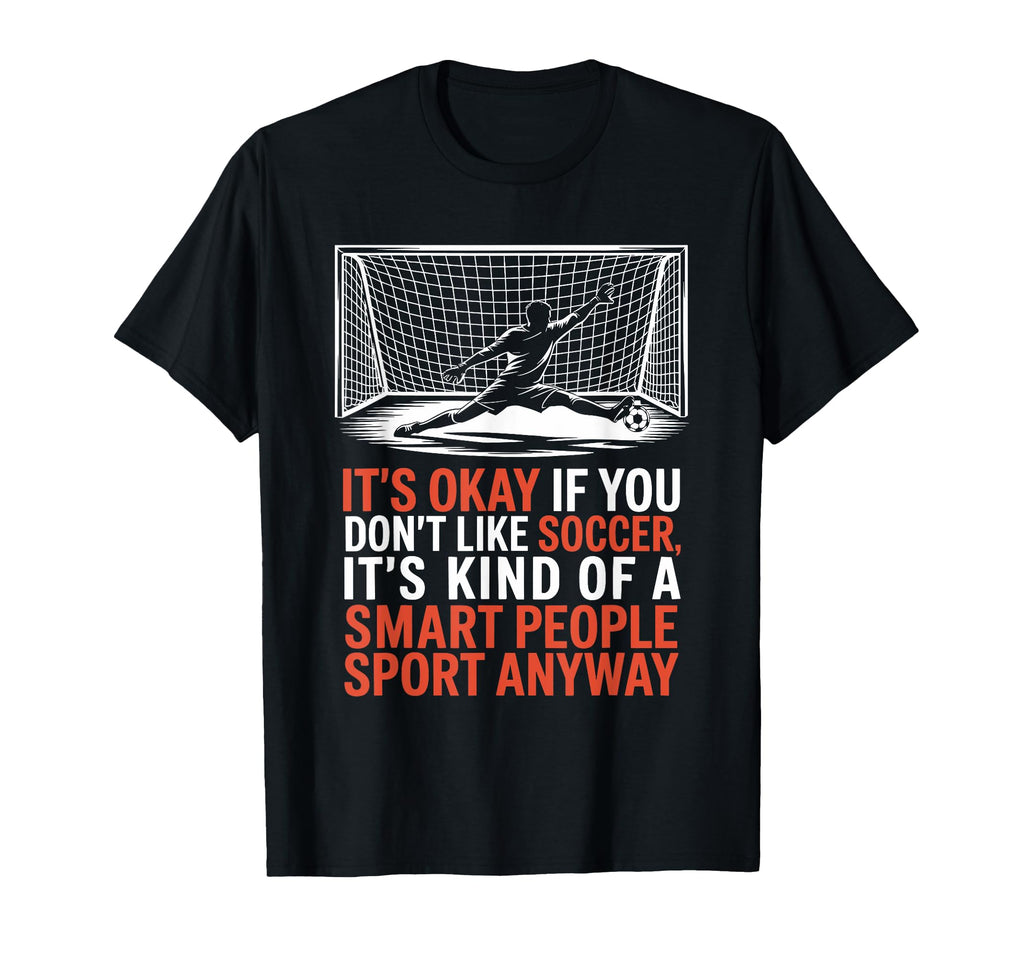 If You Dont Like Soccer Its Kind Smart T-Shirt - Graphic Print for Adults - T-Shirt, Sweatshirt, Hoodie