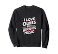 I Love Oldies But Goodies Music R Sweatshirt - Casual Everyday Wear Unisex - T-Shirt, Sweatshirt, Hoodie