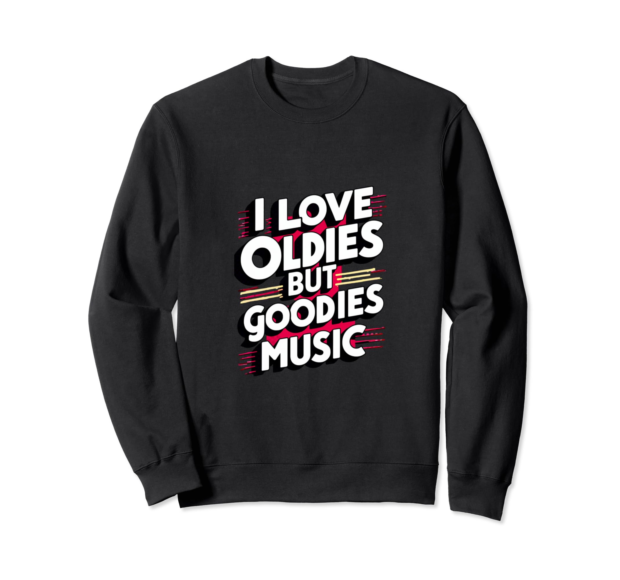 I Love Oldies But Goodies Music R Sweatshirt - Casual Everyday Wear Unisex - T-Shirt, Sweatshirt, Hoodie