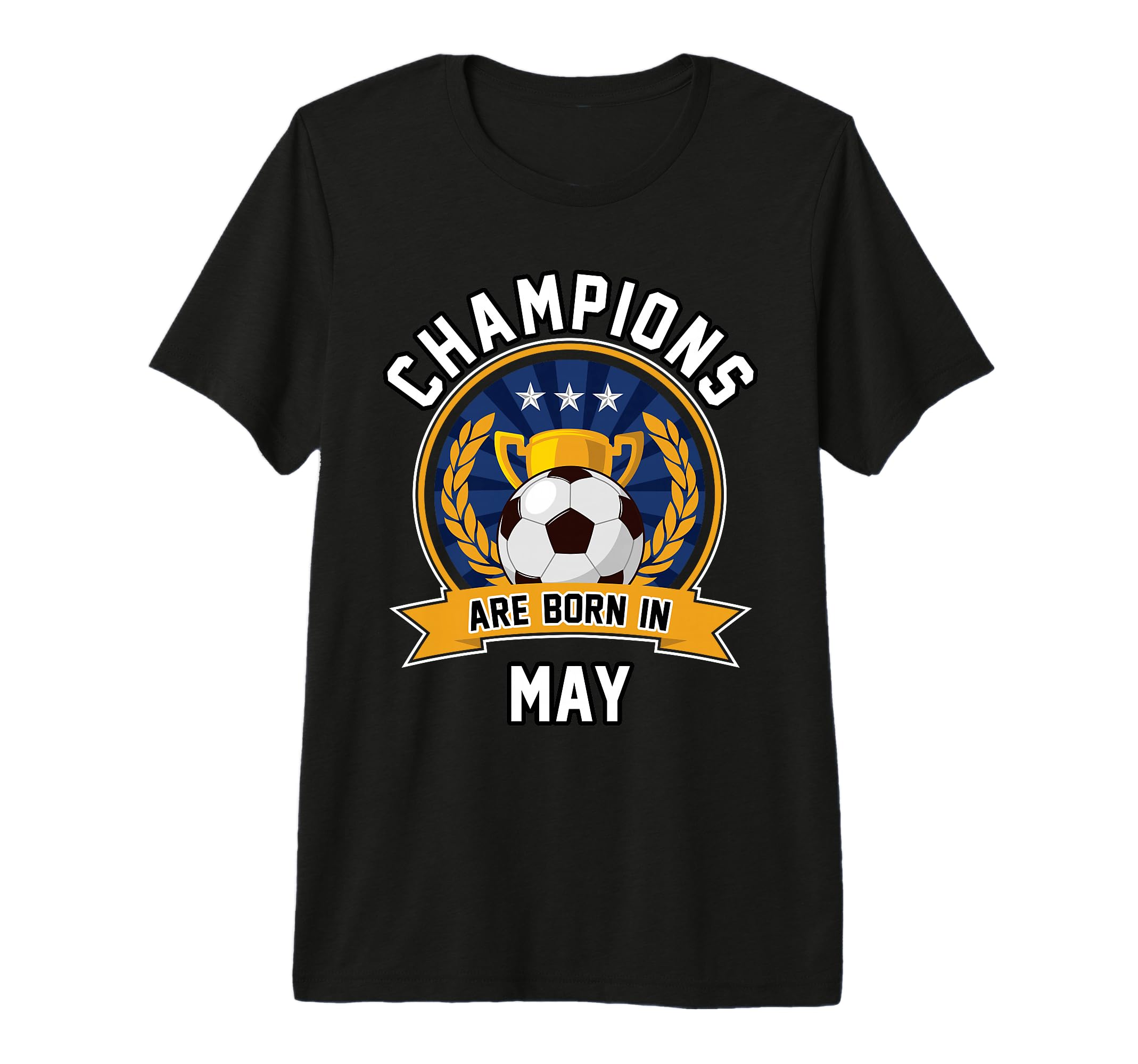 Champions Are Born May Football T-Shirt - Casual Everyday Wear Men Women - T-Shirt, Sweatshirt, Hoodie