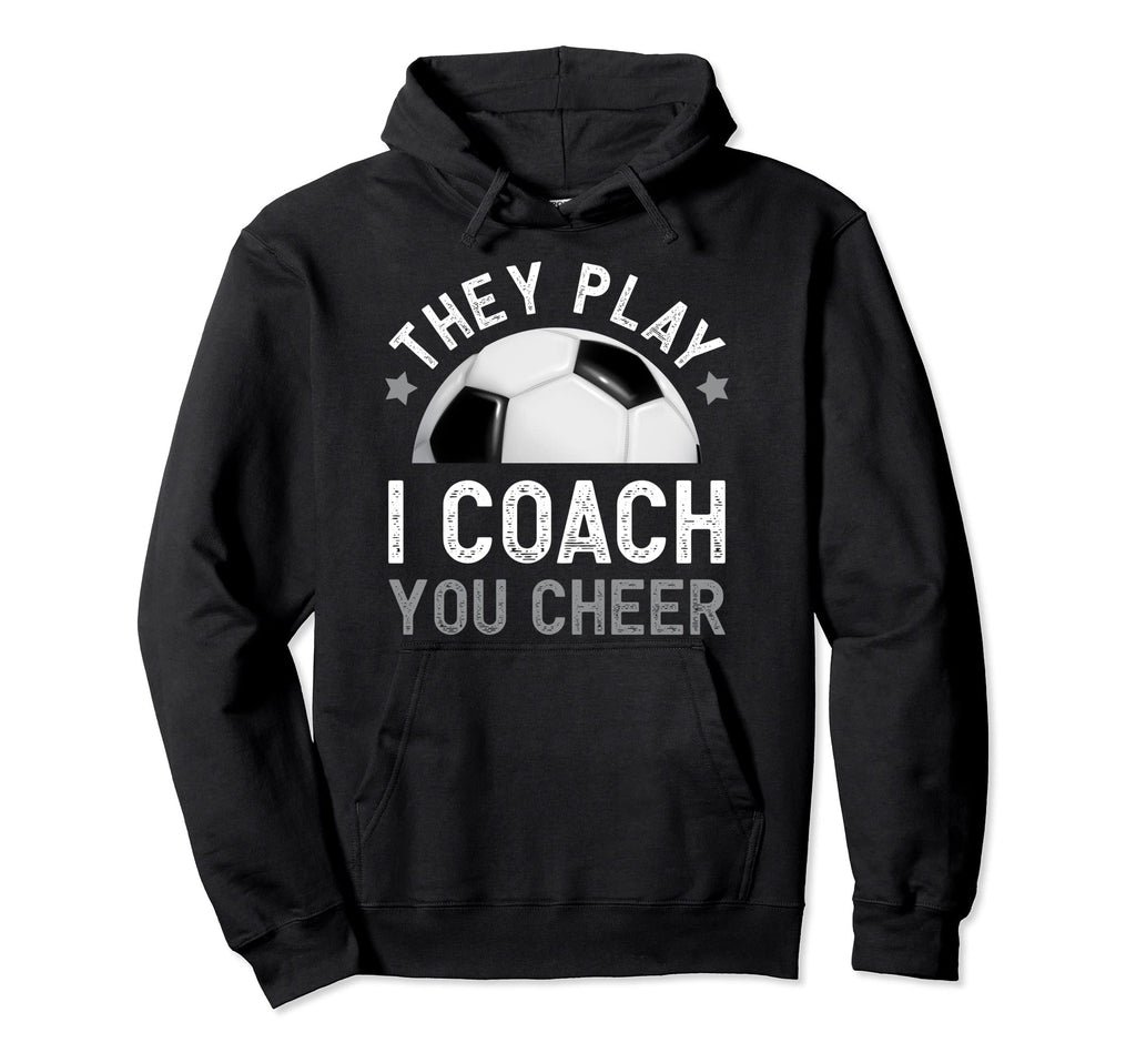They Play I Coach You Cheer Funny Hoodie - Fun Novelty Design Men Women - T-Shirt, Sweatshirt, Hoodie