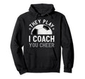 They Play I Coach You Cheer Funny Hoodie - Fun Novelty Design Men Women - T-Shirt, Sweatshirt, Hoodie