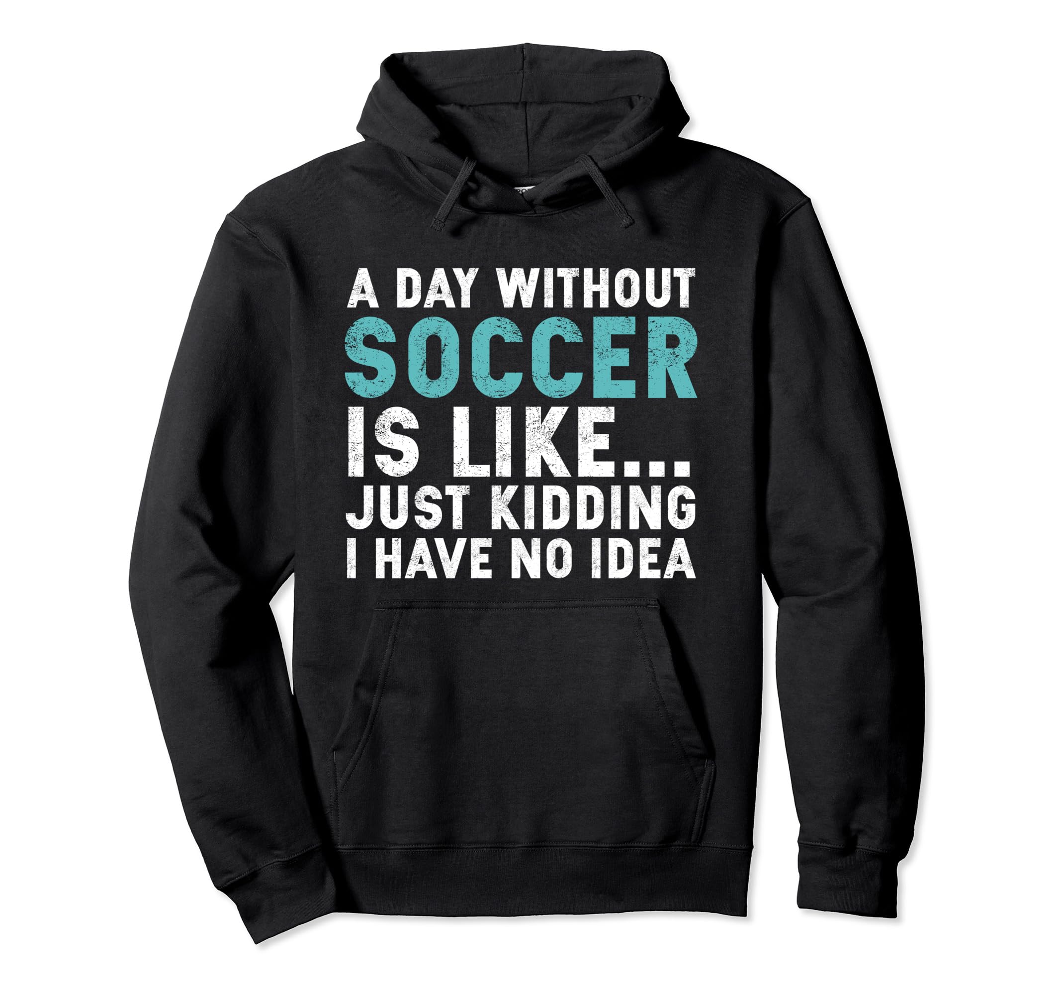 Funny Soccer Player Day Without Soccer Hoodie - Graphic Print Men Women - T-Shirt, Sweatshirt, Hoodie