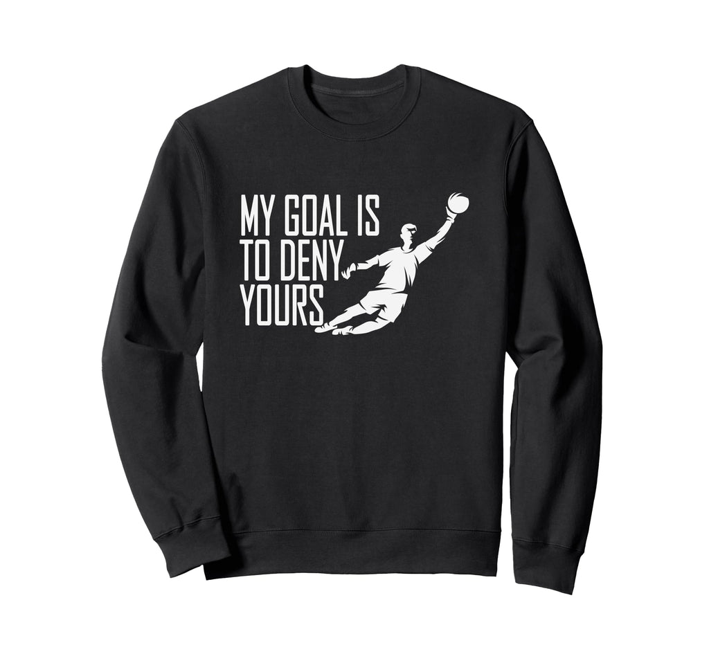 My Goal Is To Deny Yours Soccer Sweatshirt - Aesthetic Graphic for Adults - T-Shirt, Sweatshirt, Hoodie