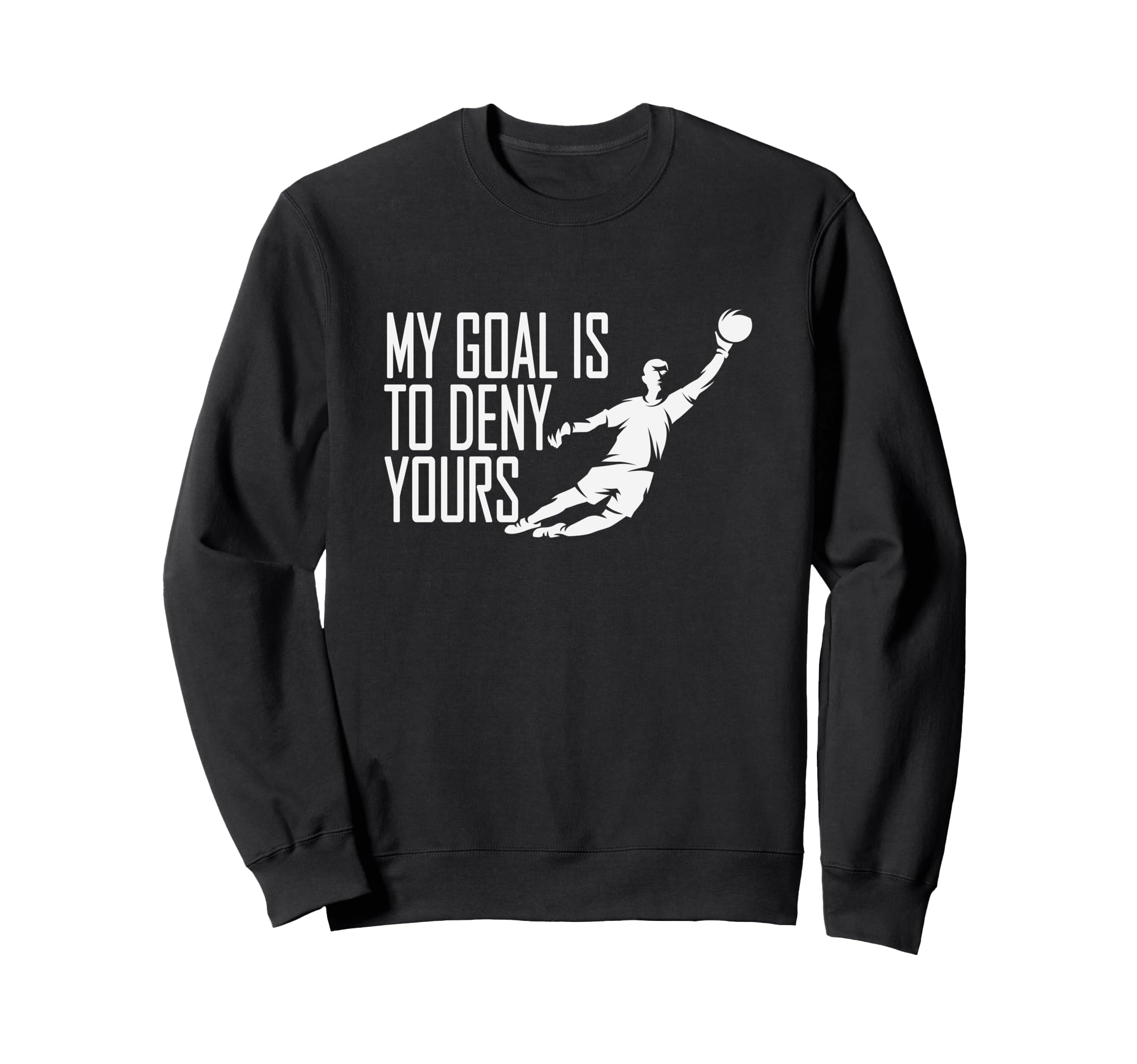 My Goal Is To Deny Yours Soccer Sweatshirt - Aesthetic Graphic for Adults - T-Shirt, Sweatshirt, Hoodie