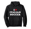 I Love Italian Soccer I Heart Italian Soccer Hoodie - Graphic Print Unisex - T-Shirt, Sweatshirt, Hoodie