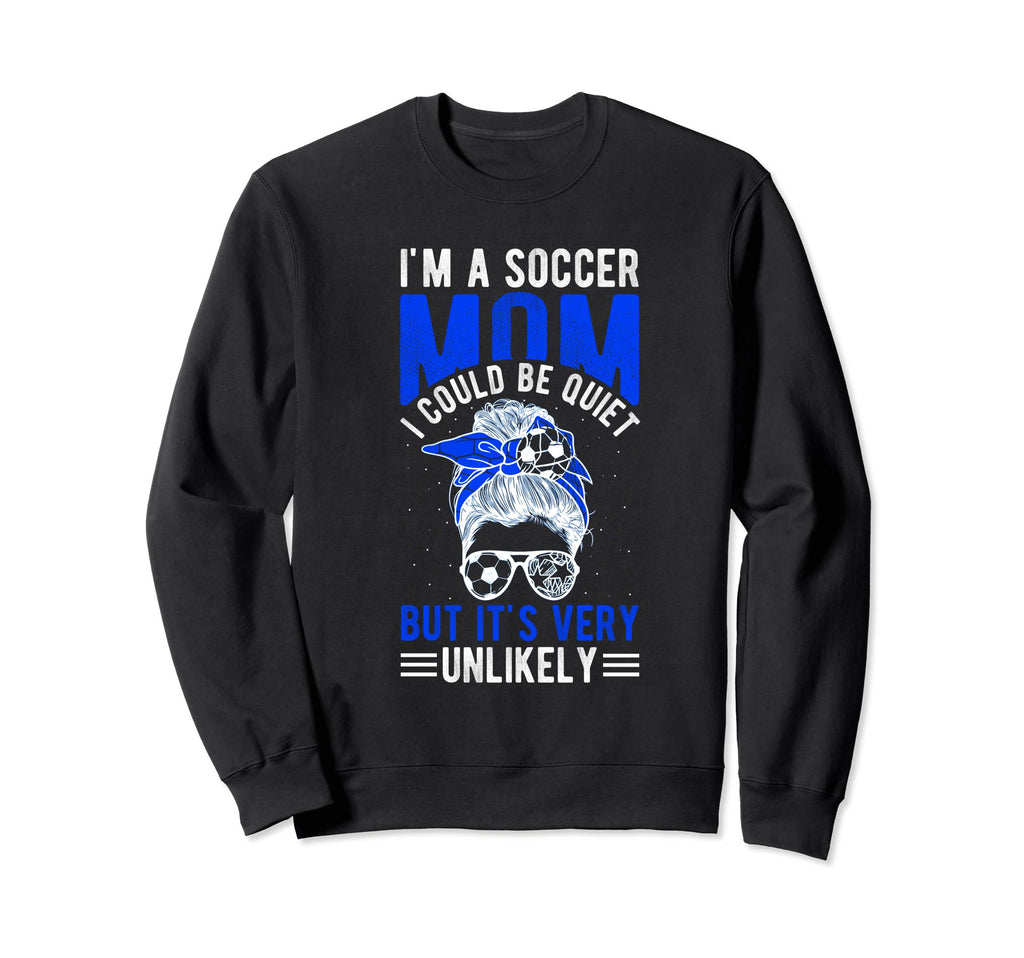 Im Soccer Football Mom I Could Be Sweatshirt - Novelty Apparel Unisex - T-Shirt, Sweatshirt, Hoodie