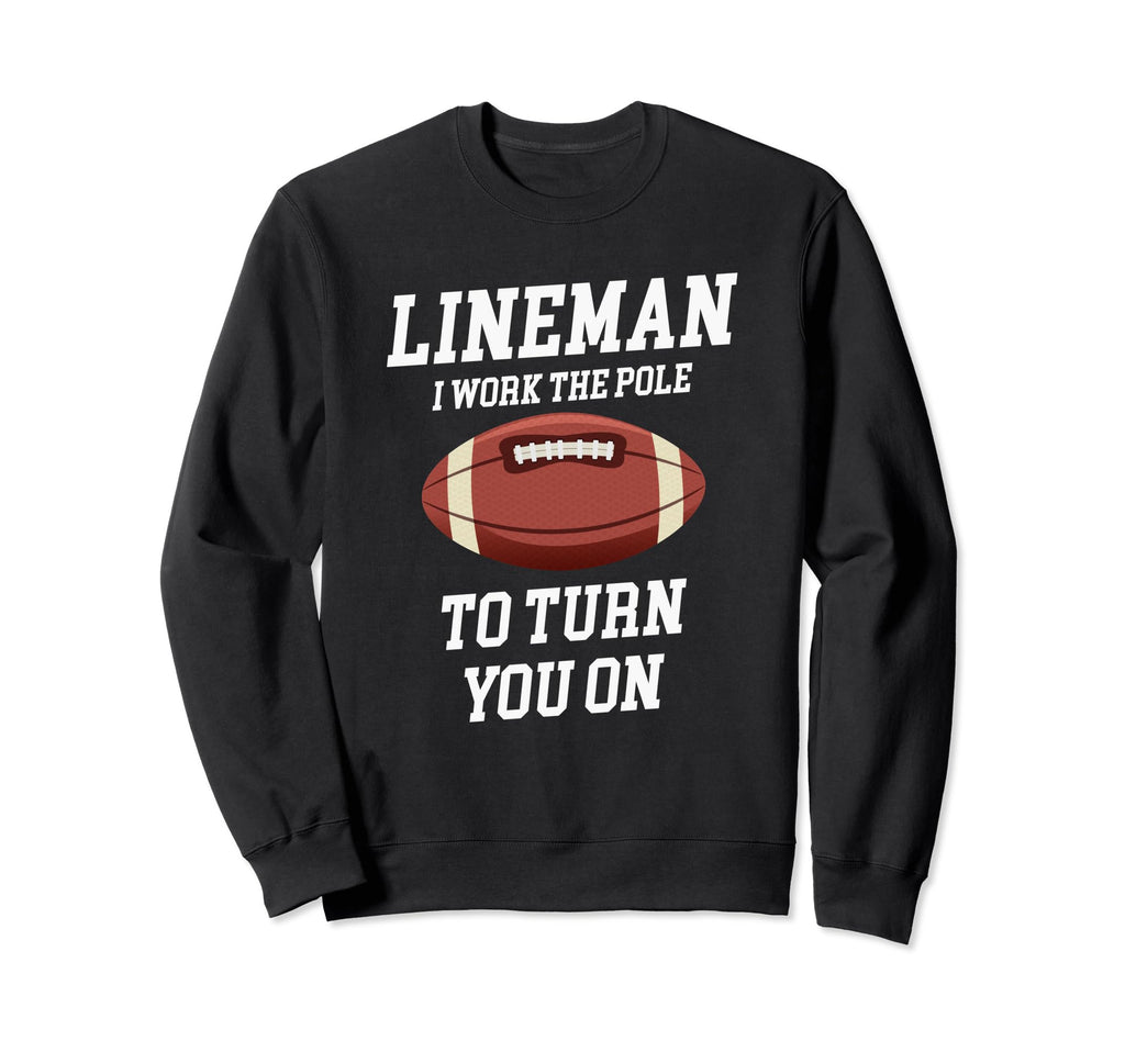 Lineman I Work Pole To Turn You Sweatshirt - Aesthetic Graphic Men Women - T-Shirt, Sweatshirt, Hoodie