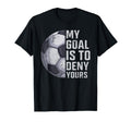 Goalie My Goal Is To Deny Yours Soccer T-Shirt - Custom Art Print Unisex - T-Shirt, Sweatshirt, Hoodie