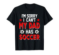 Sorry My Dad Has Soccer Costume T-Shirt - Fun Novelty Design Men Women - T-Shirt, Sweatshirt, Hoodie