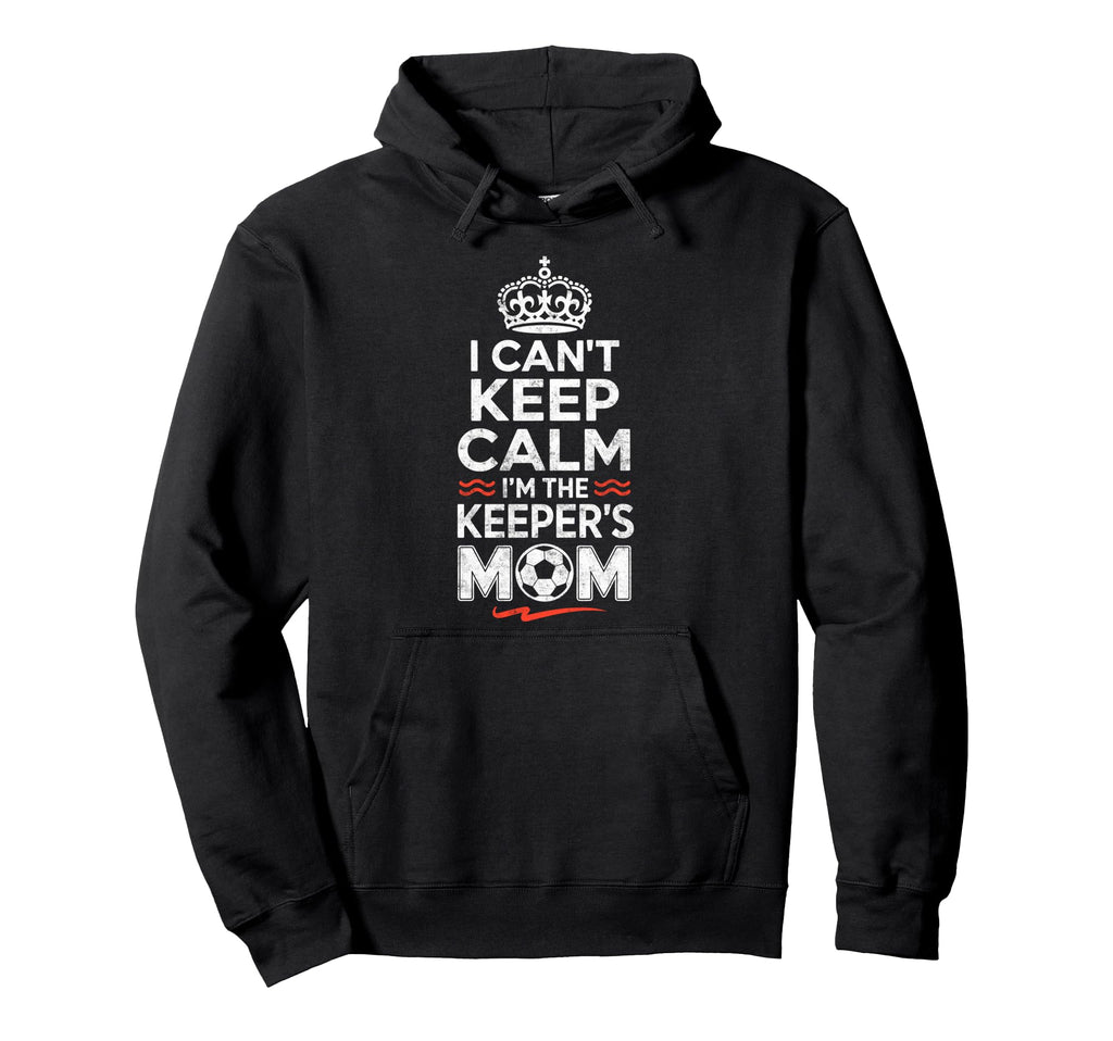I Cant Keep Calm Im Keepers Soccer Mom Hoodie - Graphic Print Men Women - T-Shirt, Sweatshirt, Hoodie