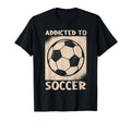 Addicted To Soccer Ball Football Soccer T-Shirt - Unique Graphic Men Women - T-Shirt, Sweatshirt, Hoodie