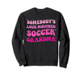 Somebodys Loud Mouthed Soccer Grandma Sweatshirt - Graphic Print Unisex - T-Shirt, Sweatshirt, Hoodie