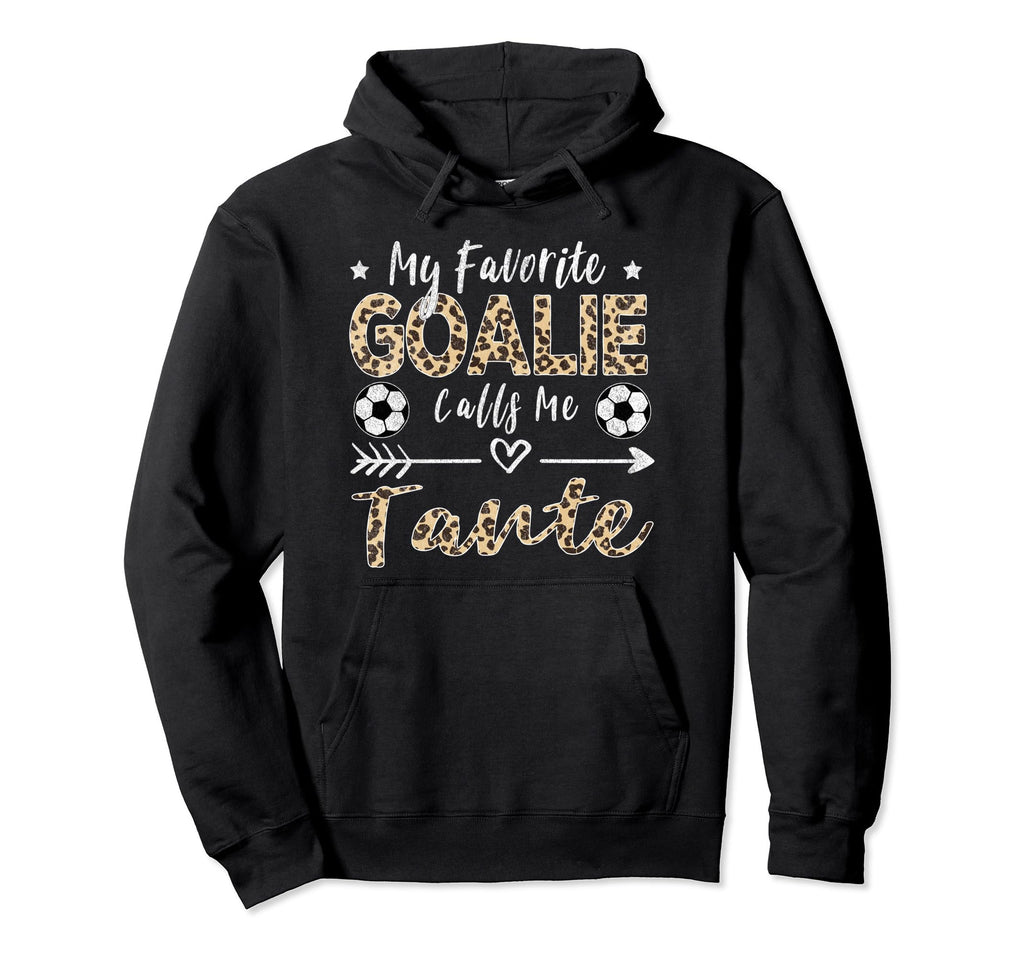 My Favorite Goalie Calls Me Tante Hoodie - Novelty Apparel for Adults - T-Shirt, Sweatshirt, Hoodie