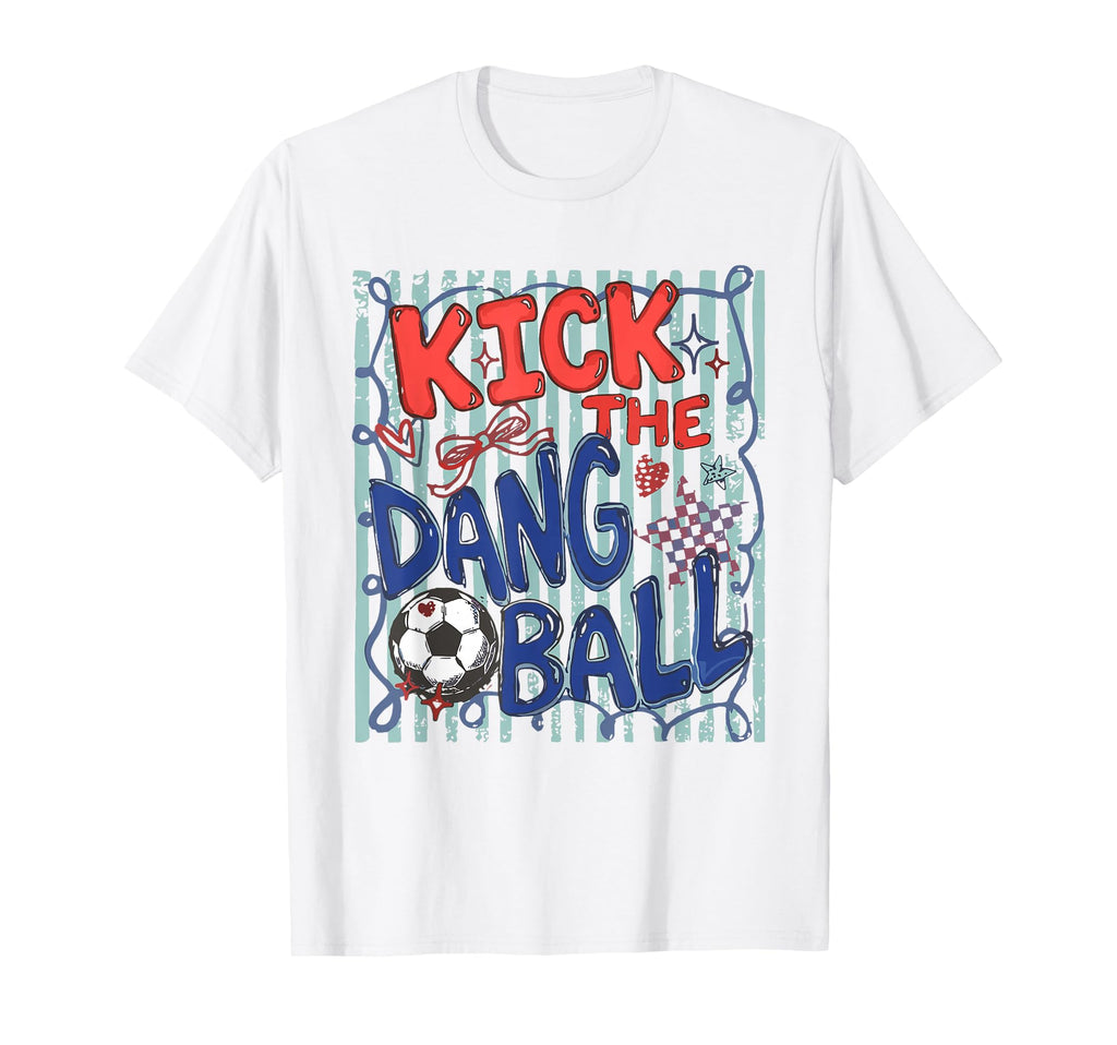 Kick Dang Ball Soccer Ball Game Day T-Shirt - Fun Novelty Design Unisex - T-Shirt, Sweatshirt, Hoodie