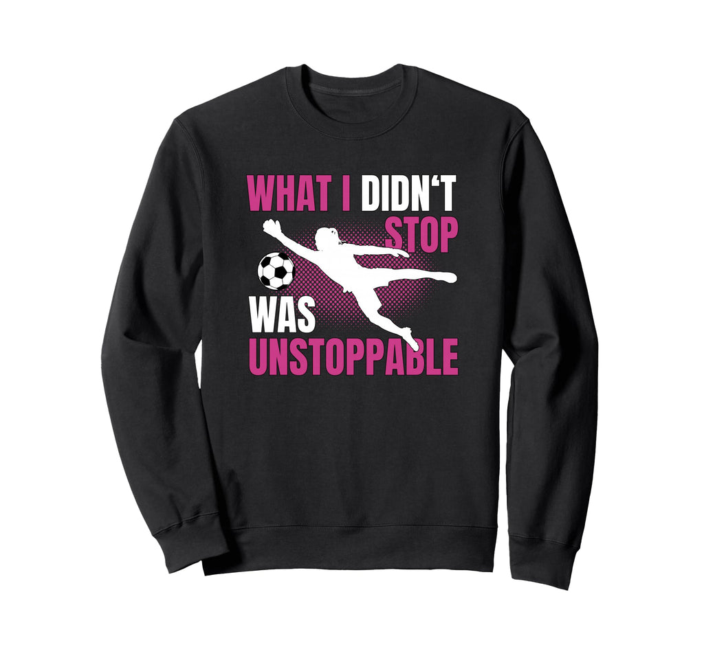 What I Didnt Stop Was Unstoppable Sweatshirt - Streetwear Style for Adults - T-Shirt, Sweatshirt, Hoodie