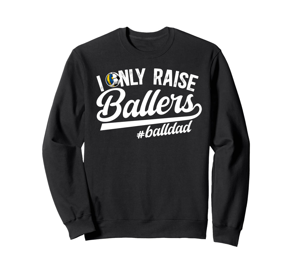 I Only Raise Ballers Ball Dad Sweatshirt - Novelty Apparel Men Women - T-Shirt, Sweatshirt, Hoodie