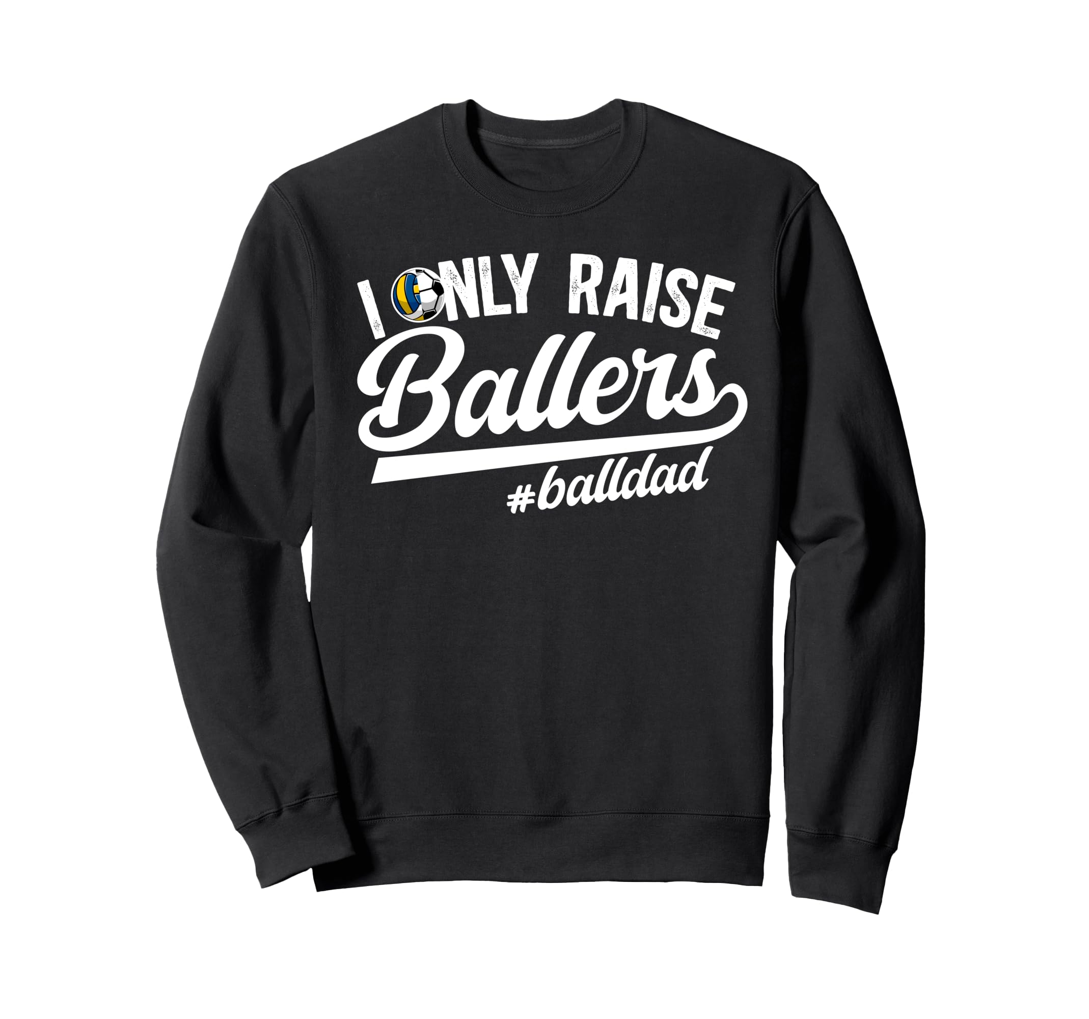 I Only Raise Ballers Ball Dad Sweatshirt - Novelty Apparel Men Women - T-Shirt, Sweatshirt, Hoodie