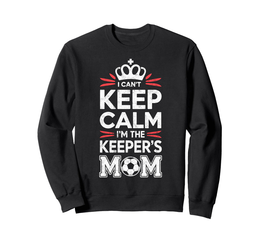 I Cant Keep Calm Im Keepers Soccer Mom Sweatshirt - Trendy Graphic Unisex - T-Shirt, Sweatshirt, Hoodie