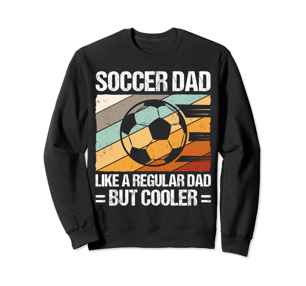 Soccer Dad Like Regular Dad Sweatshirt - Casual Everyday Wear for Adults - T-Shirt, Sweatshirt, Hoodie