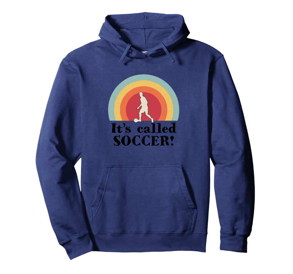 Its Called Soccer Funny Football Hoodie - Graphic Print Men Women - T-Shirt, Sweatshirt, Hoodie