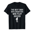 Best Dads Have Daughters Who Play Soccer T-Shirt - Graphic Print Unisex - T-Shirt, Sweatshirt, Hoodie