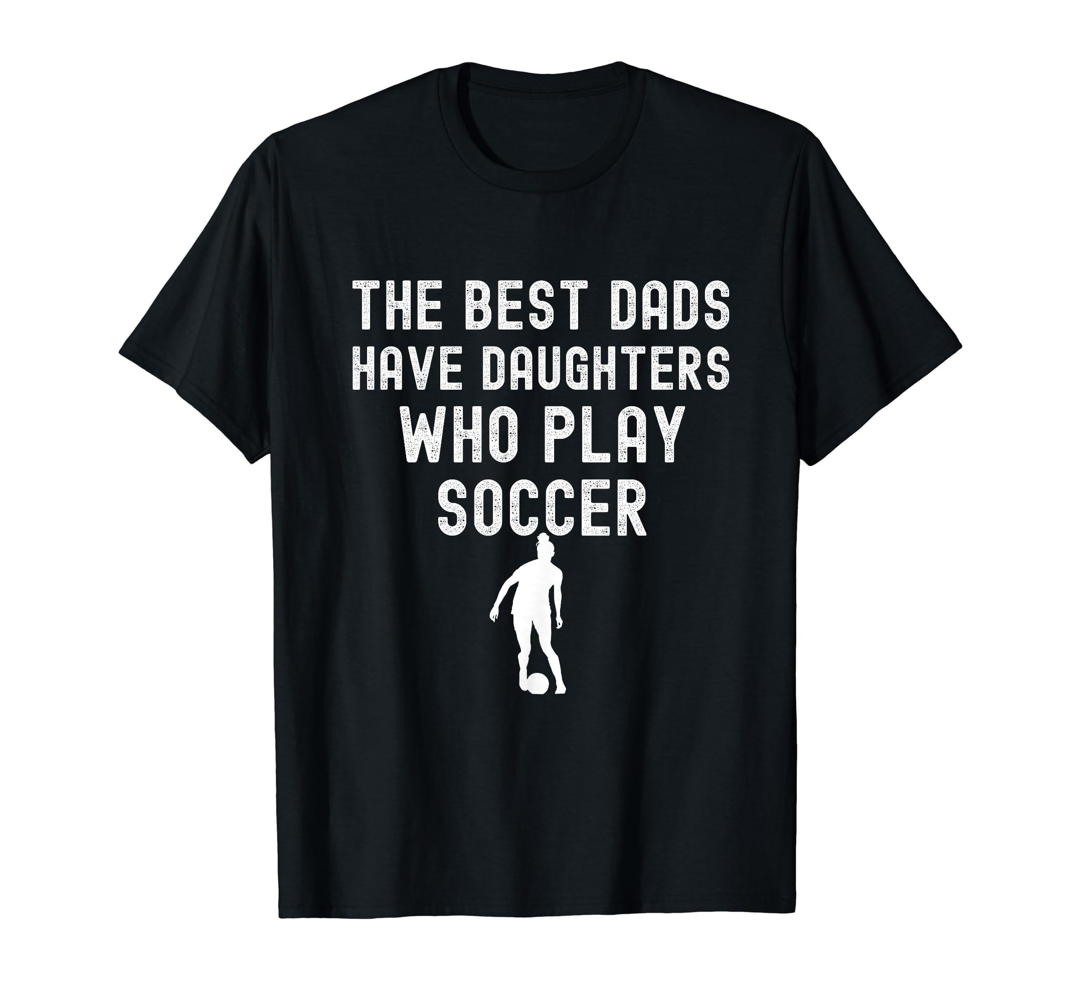 Best Dads Have Daughters Who Play Soccer T-Shirt - Graphic Print Unisex - T-Shirt, Sweatshirt, Hoodie