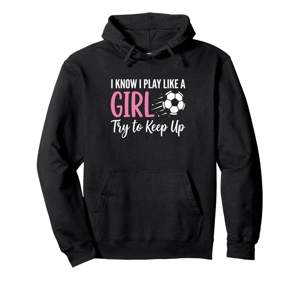 I Know I Play Like Try To Keep Up Hoodie - Streetwear Style Men Women - T-Shirt, Sweatshirt, Hoodie