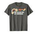 Groovy Script Funny You Had Me Soccer T-Shirt - Graphic Print Unisex - T-Shirt, Sweatshirt, Hoodie