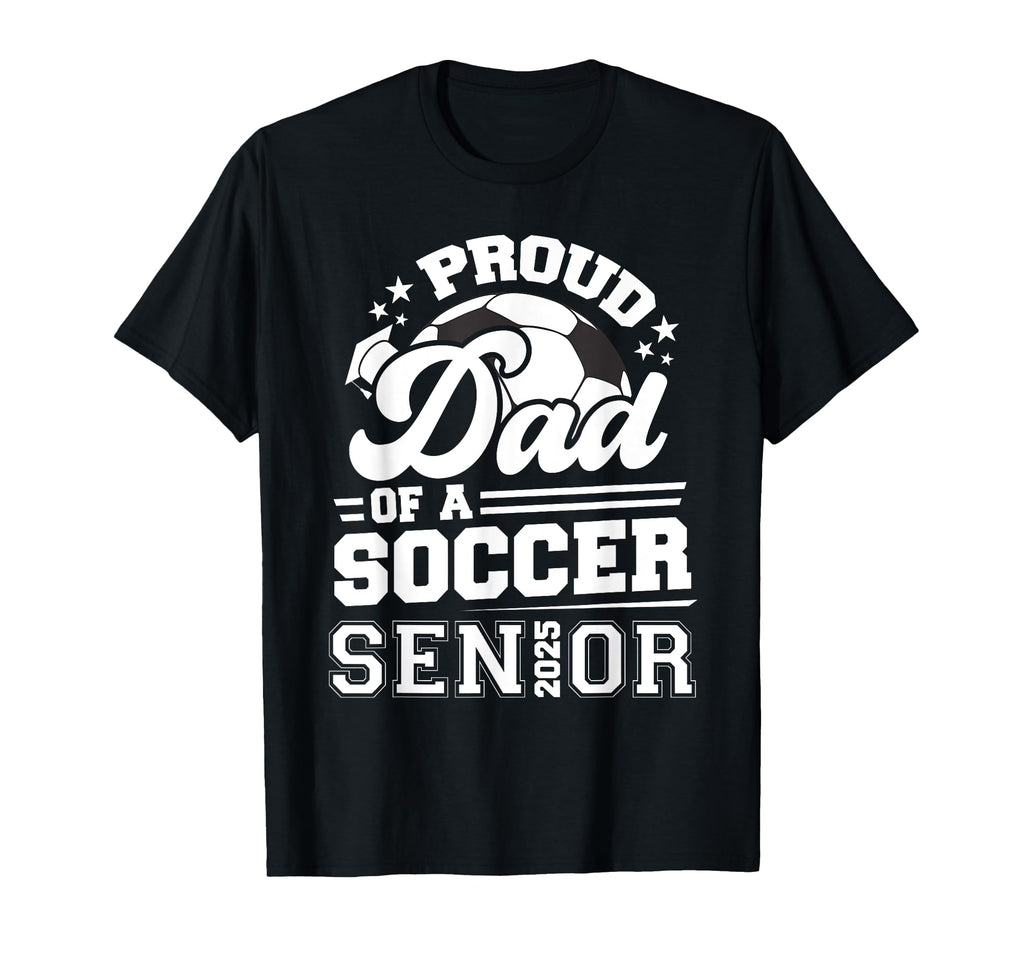 Proud Dad Soccer Ball Senior 2025 T-Shirt - Unique Graphic Men Women - T-Shirt, Sweatshirt, Hoodie