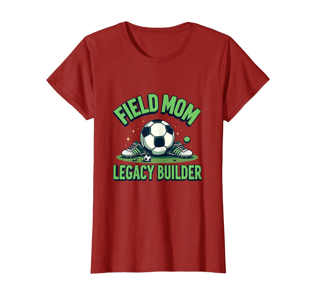 Field Mom Legacy Builder Soccer T-Shirt - Fun Novelty Design Men Women - T-Shirt, Sweatshirt, Hoodie