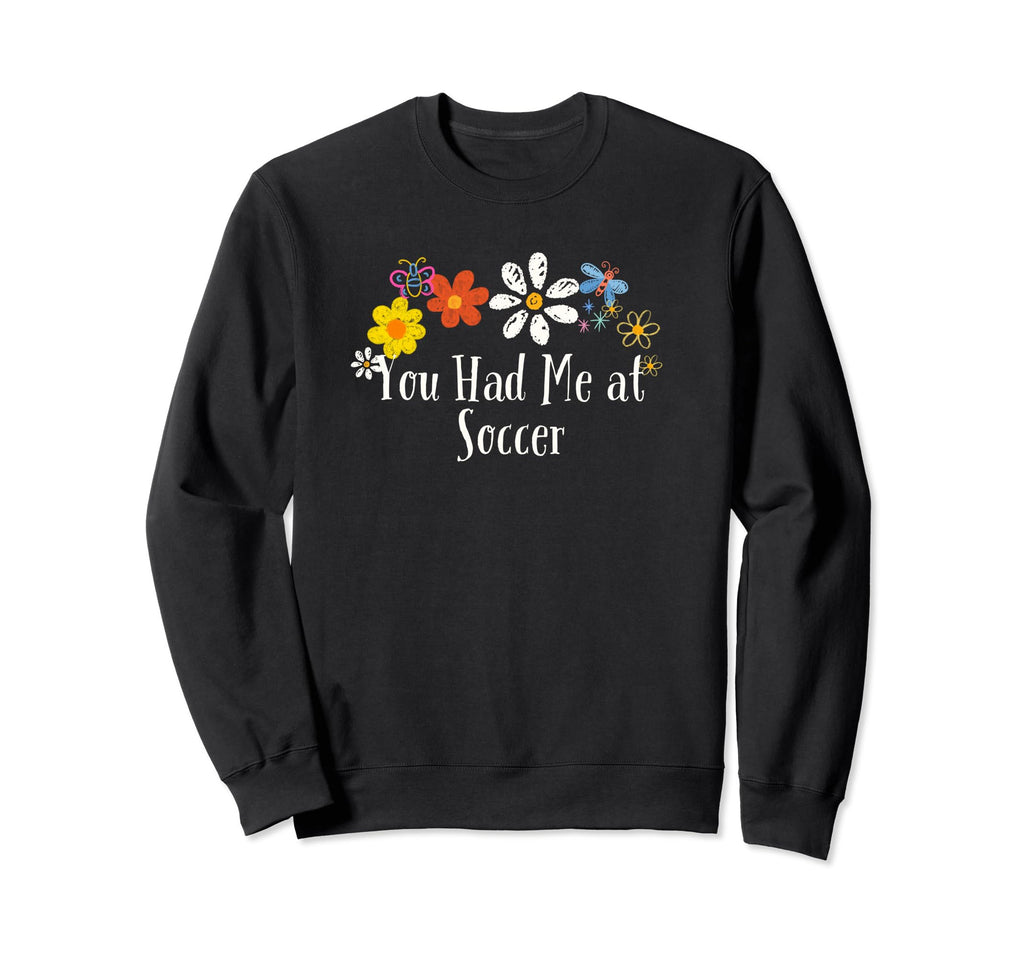Funny Flowers You Had Me Soccer Sweatshirt - Novelty Apparel for Adults - T-Shirt, Sweatshirt, Hoodie
