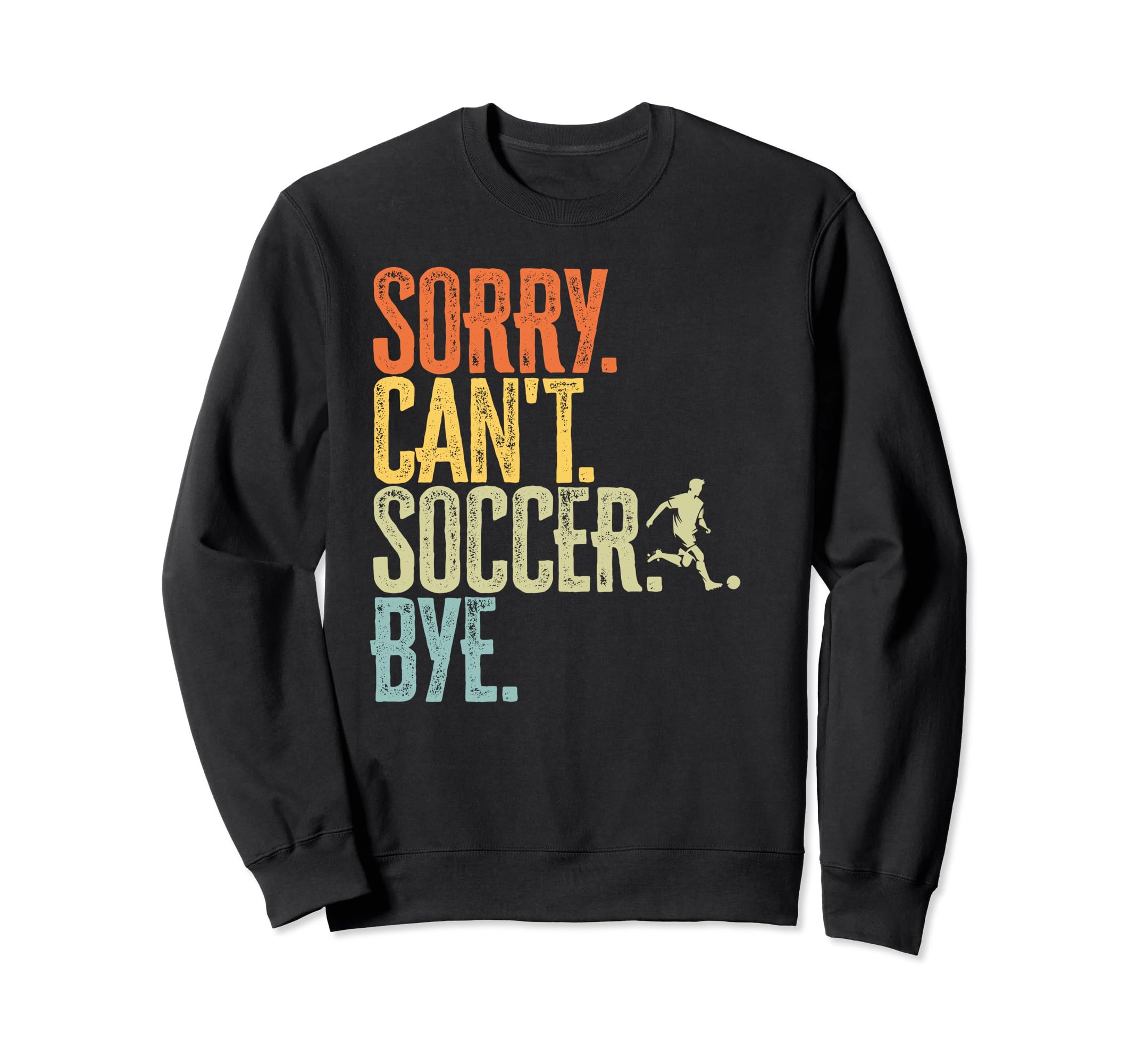 Sorry Cant Soccer Bye Distressed Sweatshirt - Unique Graphic Unisex - T-Shirt, Sweatshirt, Hoodie