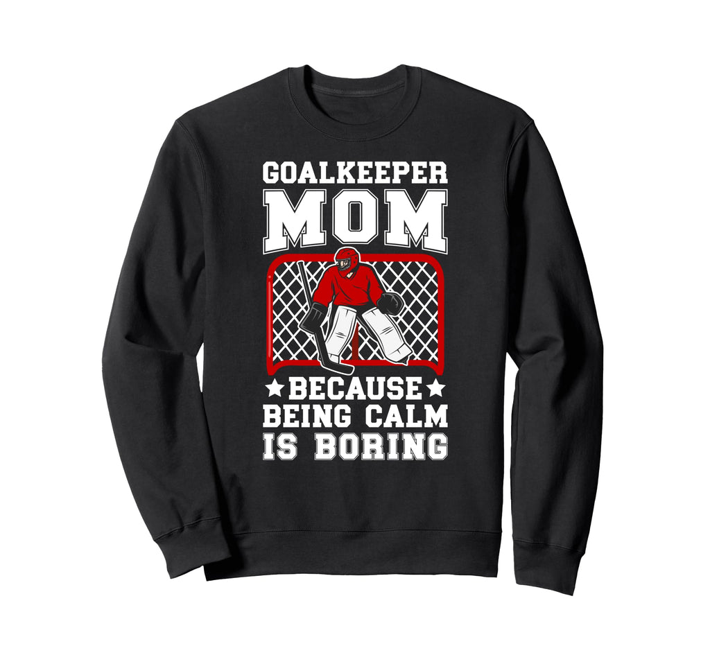 Funny Hockey Goalkeeper Mom Ice Sweatshirt - Novelty Apparel Men Women - T-Shirt, Sweatshirt, Hoodie