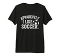 Apparently I Like Soccer Season Funny Game T-Shirt - Unique Graphic Unisex - T-Shirt, Sweatshirt, Hoodie