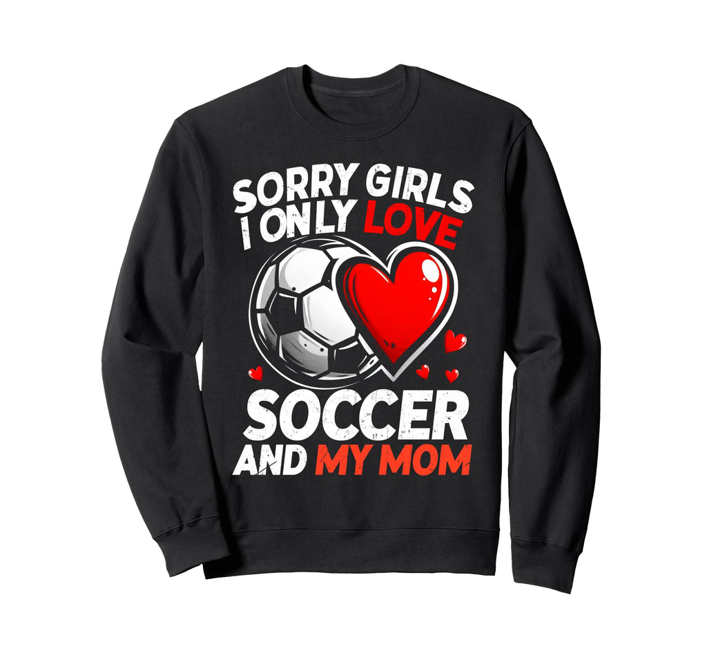 Valentines Day Soccer Sorry I Only Sweatshirt - Streetwear Style Unisex - T-Shirt, Sweatshirt, Hoodie