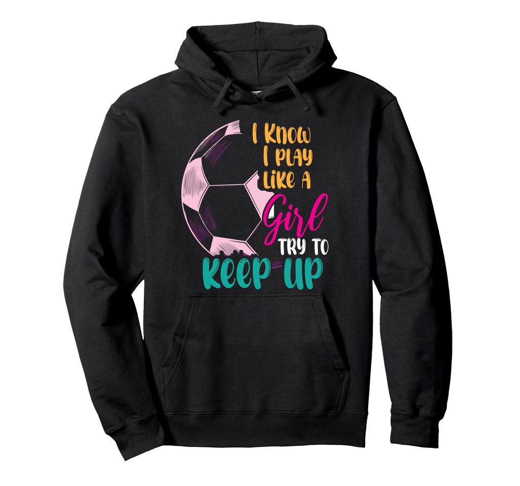 I Know I Play Like Try To Keep Up Hoodie - Casual Everyday Wear Men Women - T-Shirt, Sweatshirt, Hoodie