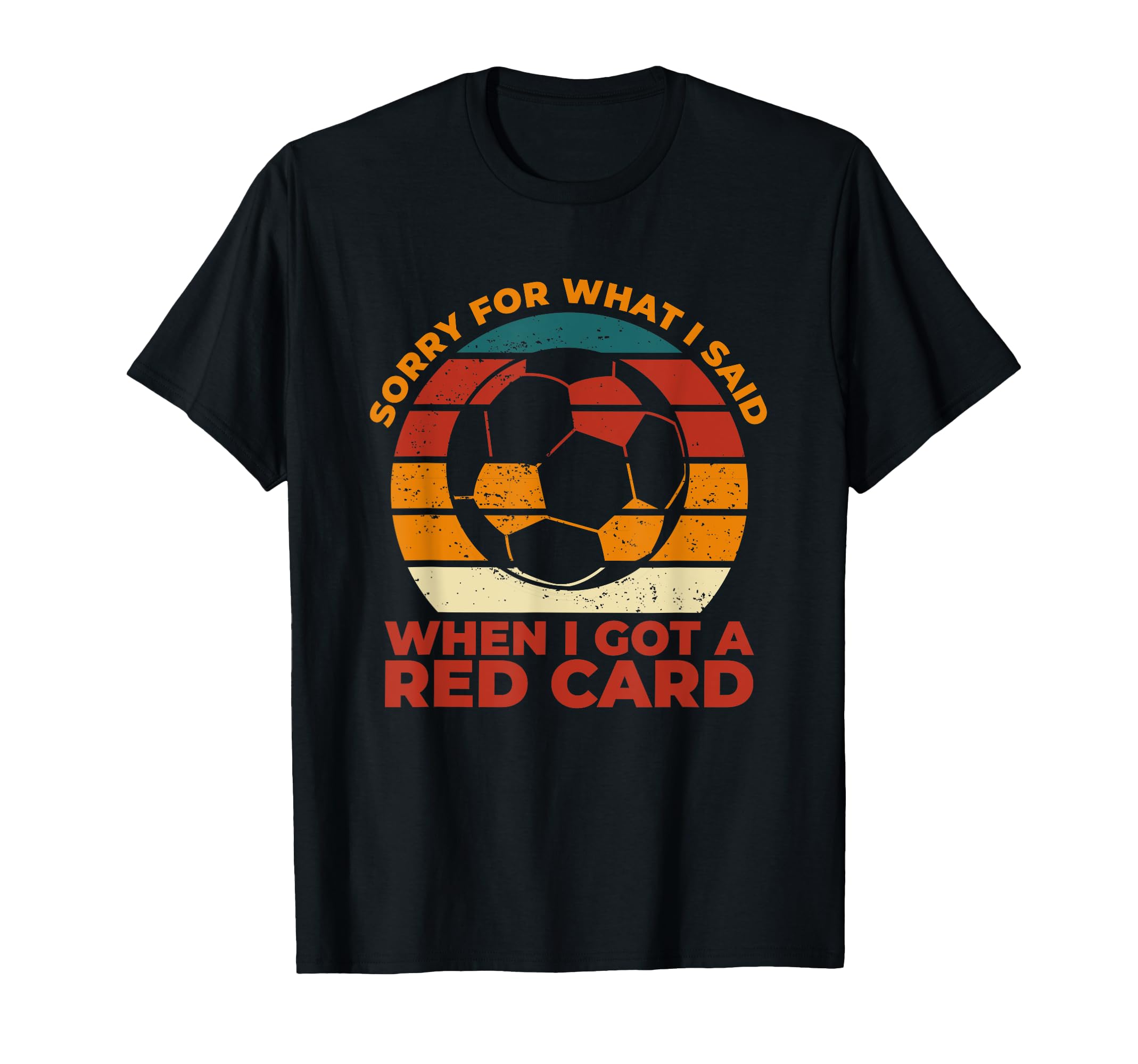 Sorry What I Said Funny Soccer Player T-Shirt - Unique Graphic Men Women - T-Shirt, Sweatshirt, Hoodie